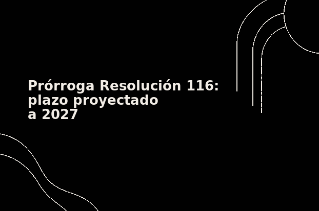 prórroga Resolución 116
